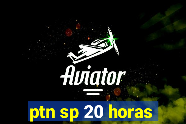 ptn sp 20 horas